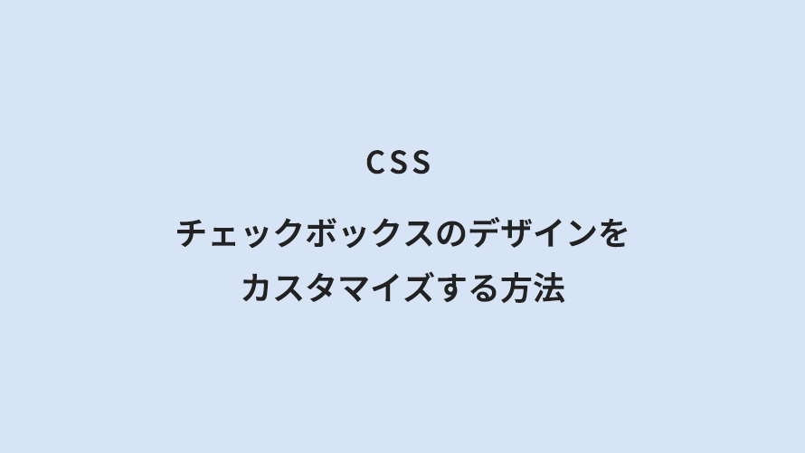 CSS チェックボックスのデザインをカスタマイズする方法