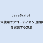 JavaScript jQuery未使用でアコーディオン(開閉ボタン)を実装する方法