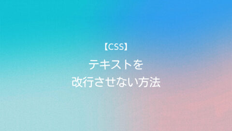 【CSS】テキストを改行をさせない方法
