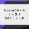 MariaDBメモ：よく使うSQLコマンド