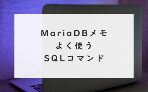 MariaDBメモ：よく使うSQLコマンド