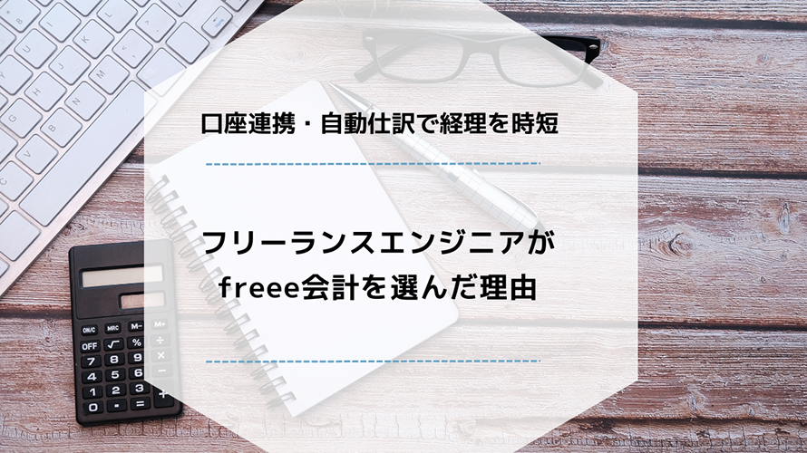 口座連携・自動仕分けで経理を時短　フリーランスエンジニアがfreee会計を選んだ理由