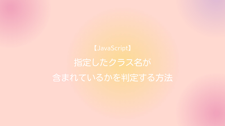 JavaScript 指定したクラス名が含まれているかを判定する方法