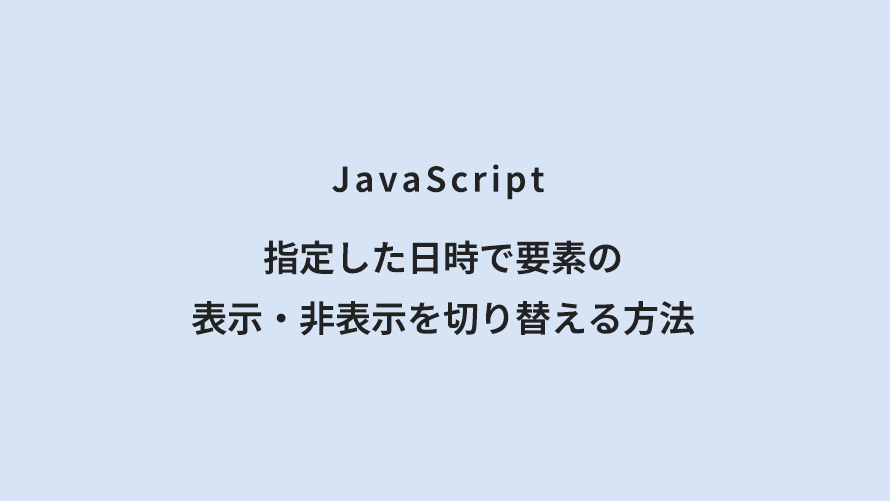 JavaScript 指定した日時で要素の表示・非表示を切り替える方法