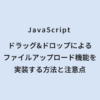 JavaScript ドラッグ&ドロップによるファイルアップロード機能を実装する方法と注意点