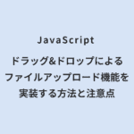 JavaScript ドラッグ&ドロップによるファイルアップロード機能を実装する方法と注意点