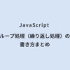 JavaScript ループ処理（繰り返し処理）の書き方まとめ