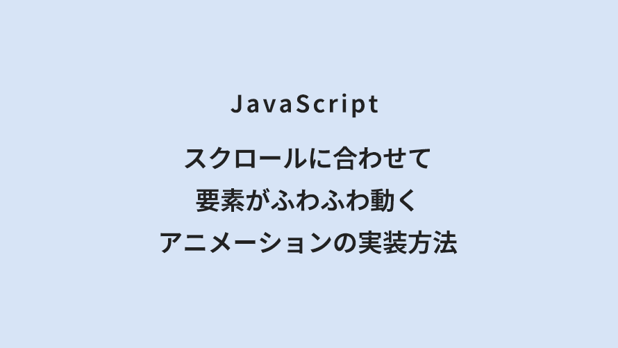 JavaScript スクロールに合わせて要素がふわふわ動くアニメーションの実装方法