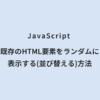 JavaScript 既存のHTML要素をランダムに表示する(並び替える)方法