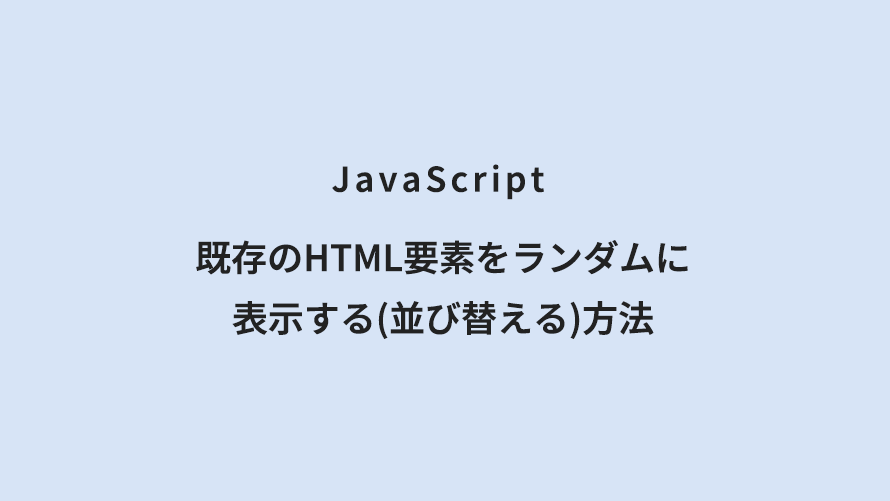 JavaScript 既存のHTML要素をランダムに表示する(並び替える)方法