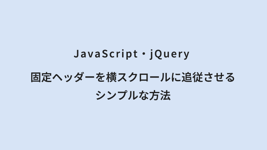 JavaScript・jQuery 固定ヘッダーを横スクロールに追従させるシンプルな方法