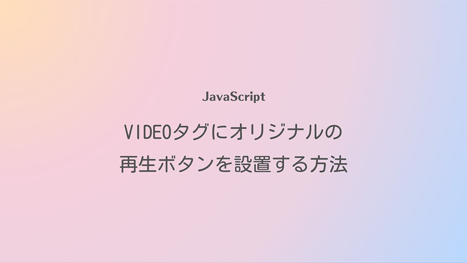 JavaScript videoタグにオリジナルの再生ボタンを設置する方法