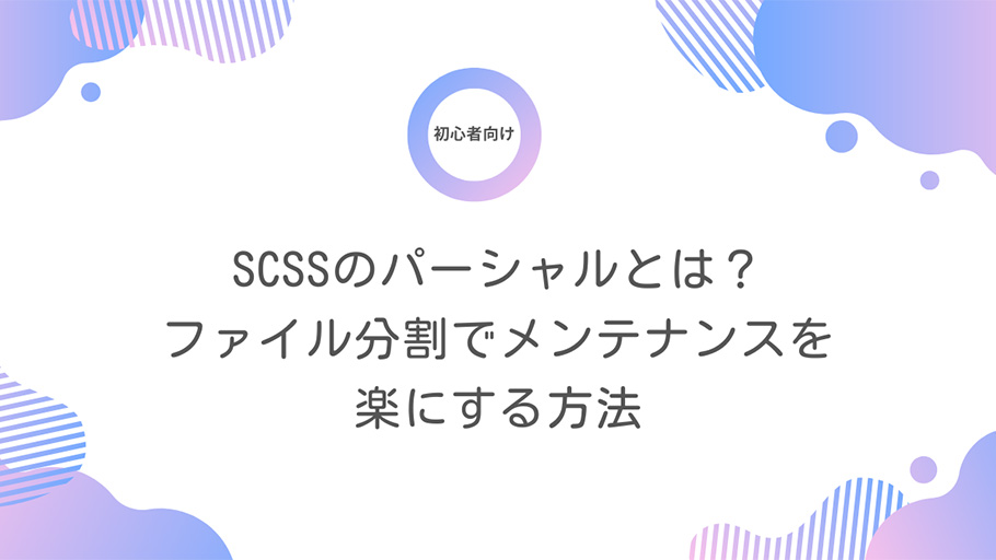 初心者向け SCSSのパーシャルとは？ファイル分割でメンテナンスを楽にする方法