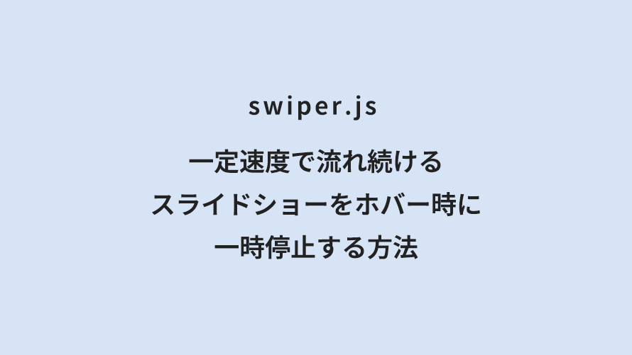 swiper.js 一定速度で流れ続けるスライドショーをホバー時に一時停止する方法