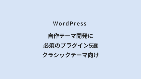 WordPress 自作テーマ開発に必須のプラグイン5選｜クラシックテーマ向け