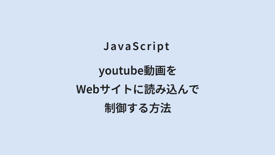 JavaScript youtube動画をWebサイトに読み込んで制御する方法